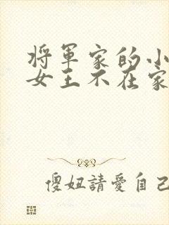 将军家的小娇娘女王不在家全文免费阅读小说