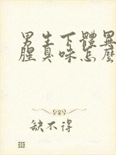 男生下体异味重腥臭味怎么回事