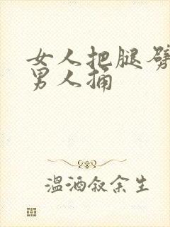 女人把腿劈开让男人捅