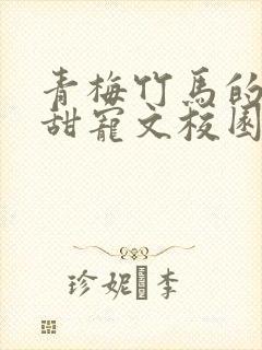 青梅竹马的小说甜宠文校园