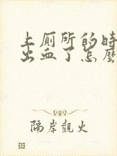 上厕所的时候拉出血了怎么回事