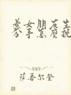 惹女朋友生气要分手怎么挽回