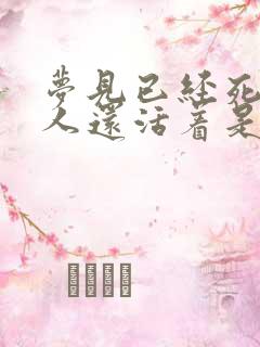 梦见已经死了的人还活着是什么预兆