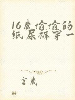 16岁偷偷的穿纸尿裤穿一个星期