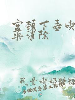 宫颈下垂吃什么药消除