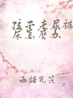 孩子老尿裤子尿床怎么办