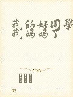 我的好同学爱上我妈妈了