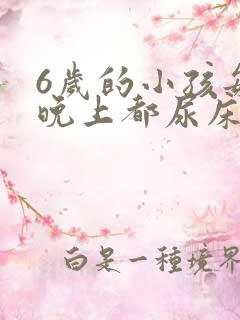 6岁的小孩每天晚上都尿床怎么办