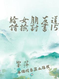 给女朋友道歉认错检讨书1500字