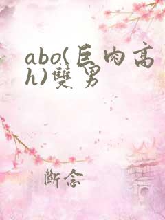 abo(巨肉高h)双男
