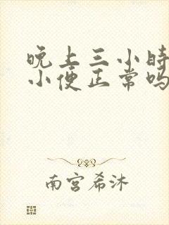 晚上三小时一次小便正常吗