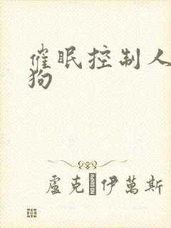 催眠控制人变成狗