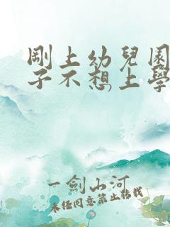 刚上幼儿园的孩子不想上学怎么办