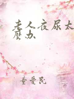 老人夜尿太多怎么办