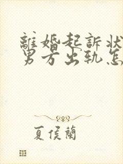 离婚起诉状起诉男方出轨怎么写