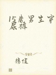 15岁男生穿纸尿裤