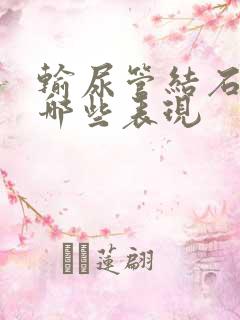 输尿管结石都有哪些表现