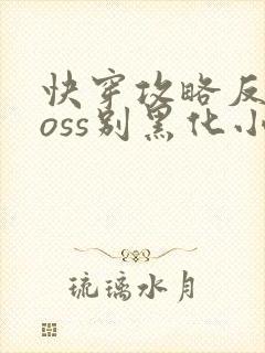 快穿攻略反派boss别黑化小说