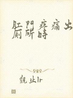 肛门疼痛出血上厕所时