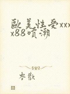 欧美性受xxxx88喷潮