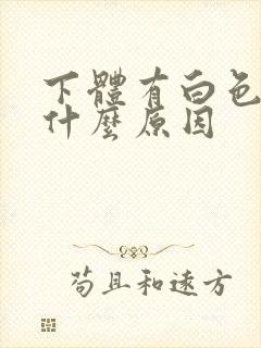 下体有白色的渣什么原因