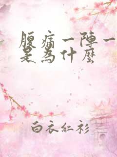 腹痛一阵一阵痛是为什么