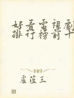 好看电视剧推荐排行榜前十名