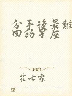 分手后最难被挽回的星座