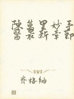 陈万里妙手大仙医最新章节更新时间