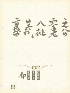 重生八零之女儿帮我挑老公短剧