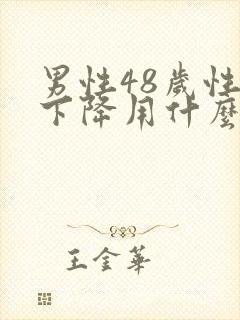 男性48岁性功下降用什么方法能提高?