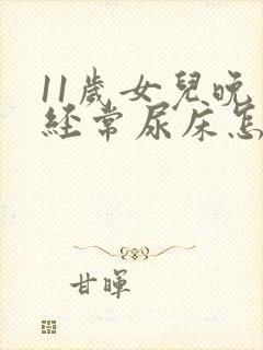 11岁女儿晚上经常尿床怎么办