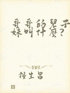 哥哥的儿子叫妹妹叫什么?