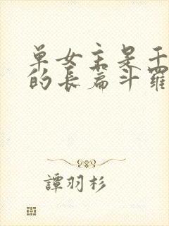 单女主是千仞雪的长篇斗罗小说