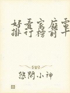 好看家庭电视剧排行榜前十名