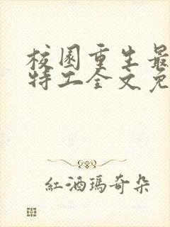 校园重生最强女特工全文免费阅读