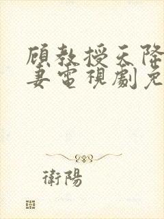 顾教授天降小萌妻电视剧免费观看高清