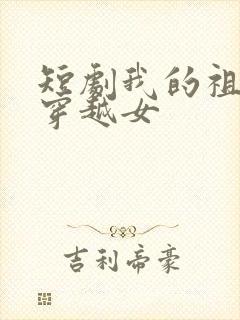 短剧我的祖母是穿越女