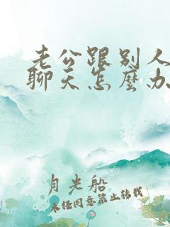 老公跟别人暧昧聊天怎么办