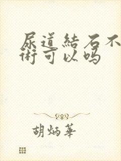 尿道结石不做手术可以吗