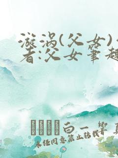 漩涡(父女)作者:父女笔趣阁