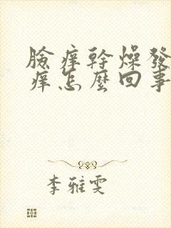 脸痒干燥发红发痒怎么回事