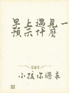 早上遇见一条蛇预示什么