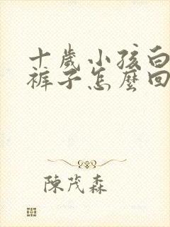 十岁小孩白天尿裤子怎么回事