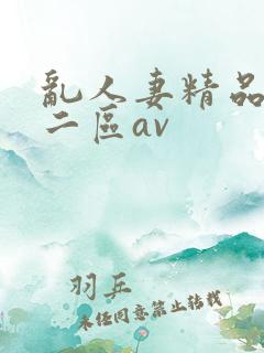 乱人妻精品一区二区av