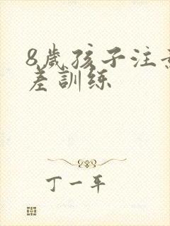 8岁孩子注意力差训练