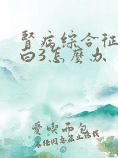 肾病综合征尿蛋白3怎么办