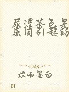 尿浓茶色是什么原因引起的