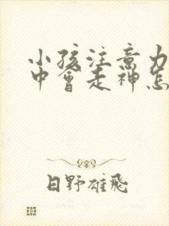 小孩注意力不集中会走神怎么回事