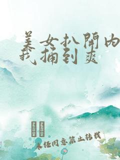 美女扒开内裤让我捅到爽